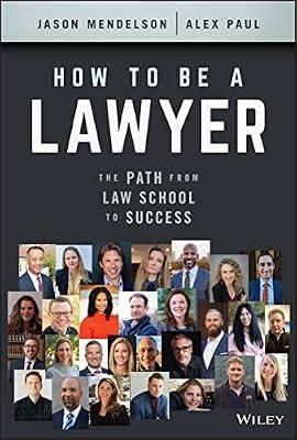 How to Be a Lawyer - The Path from Law School to Success by Mendelson, Jason; Paul, Alex | Hardcover | Business & Economics