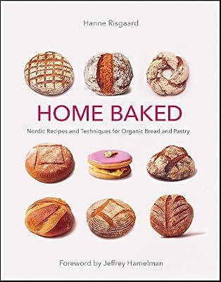Home Baked: Nordic Recipes and Techniques for Organic Bread and Pastry by Risgaard, Hanne | Hardcover | Cakes