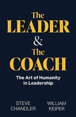 The Leader and The Coach: The Art of Humanity in Leadership by Keiper, William; Chandler, Steve | Paperback | Management: Leadership & Motivation 2