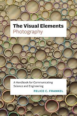 The Visual Elements - Photography: A Handbook for Communicating Science and Engineering by Frankel, Felice C. | Paperback | Photography