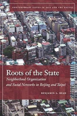 Roots of the State: Neighborhood Organization and Social Networks in Beijing and Taipei (Contemporary Issues in Asia and the Pacific) by Read, Benjamin L. | Hardcover | Political Science