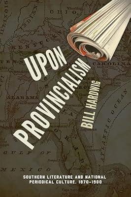 Upon Provincialism: Southern Literature and National Periodical Culture, 1870-1900 (American Literatures Initiative) by Hardwig, Bill | Paperback | Literary Criticism