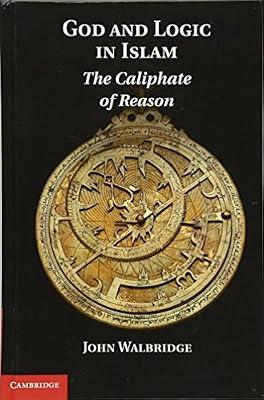 God and Logic in Islam: The Caliphate of Reason by Walbridge, John | Hardcover | Religion