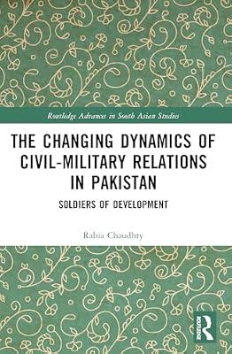 The Changing Dynamics of Civil Military Relations in Pakistan: Soldiers of Development (Routledge Advances in South Asian Studies) by Chaudhry, Rabia | Paperback | Social Science