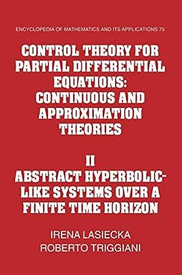 Control Theory for Partial Differential Equations: Volume 2, Abstract Hyperbolic-like Systems over a Finite Time Horizon: Continuous and Approximation ... and its Applications, Series Number 75) by Lasiecka, Irena; Triggiani, Roberto | Paperback | Mathematics