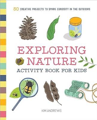 Exploring Nature Activity Book for Kids: 50 Creative Projects to Spark Curiosity in the Outdoors by Andrews, Kim | Paperback | Juvenile Nonfiction