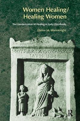 Women Healing/Healing Women: The Genderisation of Healing in Early Christianity by Wainwright, Elaine | Hardcover | Ancient History
