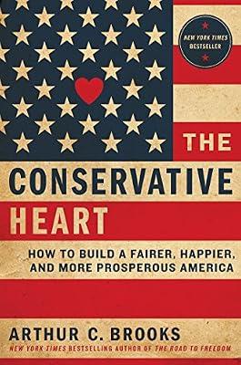 The The Conservative Heart Conservative Heart: How to Build a Fairer, Happier, and More Prosperous America by Brooks, Arthur C. | Hardcover | Political Science: Political Ideologies