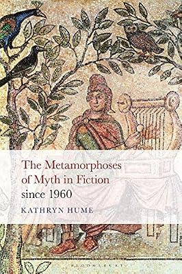 The Metamorphoses of Myth in Fiction Since 1960 by Hume, Kathryn | Paperback | Literary Criticism
