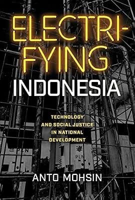 Electrifying Indonesia: Technology and Social Justice in National Development (New Perspectives in SE Asian Studies) by Mohsin, Anto | Hardcover | Social & Cultural History