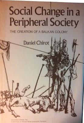 Social Change in a Peripheral Society: Creation of a Balkan Colony by Chirot, Daniel | Hardcover | Sociology