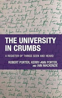 The University in Crumbs: A Register of Things Seen and Heard by Porter, Kerry-Ann; Porter Director of the Centre for Media Research  Ulster University, Robert; MacKenzie, Iain | Hardcover | Higher & Further Education