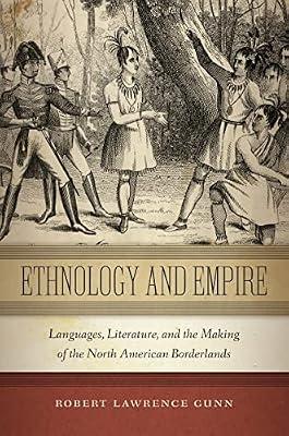 Ethnology and Empire: Languages, Literature, and the Making of the North American Borderlands: 6 (America and the Long 19th Century) by Gunn, Robert Lawrence | Paperback | History