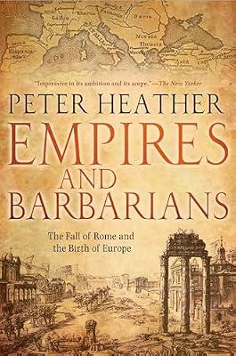 Empires and Barbarians: The Fall of Rome and the Birth of Europe by Heather, Peter | Paperback | History