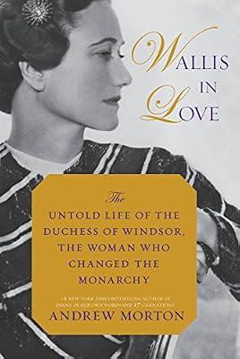 Wallis in Love: The Untold Life of the Duchess of Windsor, the Woman Who Changed the Monarchy by Morton, Andrew | Hardcover | Biography & Autobiography