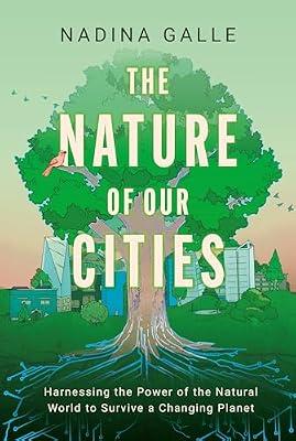 The Nature of Our Cities: Harnessing the Power of the Natural World to Survive a Changing Planet by Galle, Nadina | Hardcover | Social Science