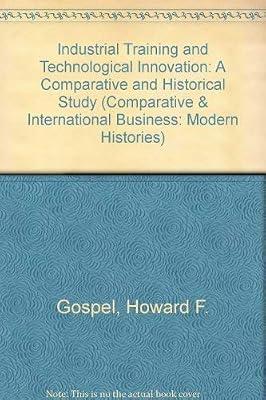 Industrial Training and Technological Innovation: A Comparative and Historical Study (Comparative & International Business: Modern Histories) by Gospel, Howard F. | Hardcover | Industry & Industrial Studies