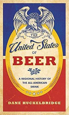 The United States of Beer: A Freewheeling History of the All-American Drink by Huckelbridge, Dane | Hardcover | Cooking: Beverages