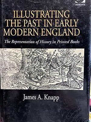Illustrating the Past in Early Modern England: The Representation of History in Printed Books by Knapp, James A. | Hardcover | The Arts: General Topics