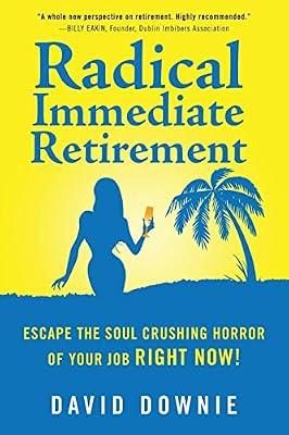 Radical Immediate Retirement: Escape the soul crushing horror of your job RIGHT NOW! by Downie, David | Paperback | Business & Economics
