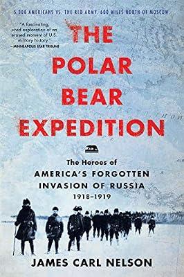 The Polar Bear Expedition: The Heroes of America's Forgotten Invasion of Russia, 1918-1919 by Nelson, James Carl | Paperback | History