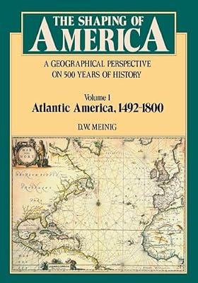 The Shaping of America: A Geographical Perspective on 500 Years of History;Atlantic America, 1492-1800: 01 by Meinig, D. W. | Paperback | History Of The Americas