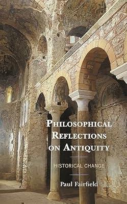 Philosophical Reflections on Antiquity: Historical Change by Fairfield, Paul | Hardcover | Philosophy