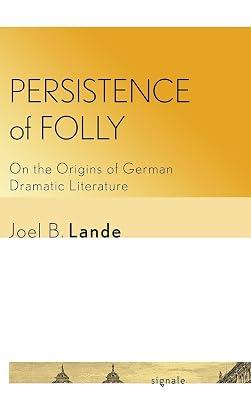 Persistence of Folly: On the Origins of German Dramatic Literature (Signale: Modern German Letters, Cultures, and Thought) by Lande, Joel B. | Hardcover | Literary Studies: Plays & Playwrights 2
