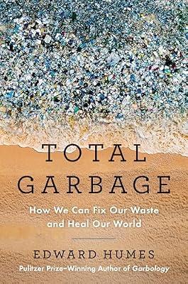 Total Garbage: How We Can Fix Our Waste and Heal Our World by Humes, Edward | Hardcover | Science