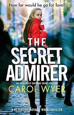 The Secret Admirer: An absolutely gripping crime thriller: 6 (Detective Natalie Ward) by Wyer, Carol | Paperback | Thriller