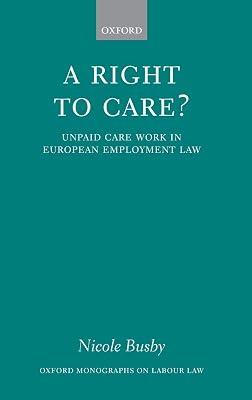 A Right to Care?: Unpaid Work in European Employment Law (Oxford Labour Law) by Busby, Nicole | Hardcover | Law 2