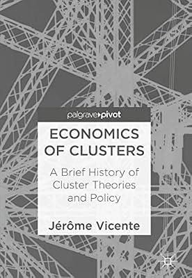 Economics of Clusters: A Brief History of Cluster Theories and Policy by Vicente, Jérôme | Hardcover | Economics Of Industrial Organisation
