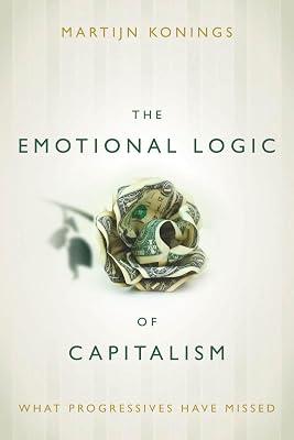 The Emotional Logic of Capitalism: What Progressives Have Missed by Konings, Martijn | Hardcover | Political Science & Theory 2