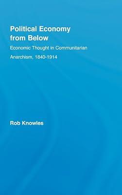 Political Economy from Below: Economic Thought in Communitarian Anarchism, 1840-1914 by Knowles, Rob | Hardcover | Political Science 2