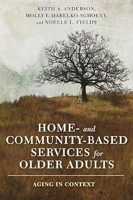 Home- and Community-Based Services for Older Adults: Aging in Context by Anderson, Keith; Dabelko-Schoeny, Holly; Fields, Noelle | Paperback | Social Science