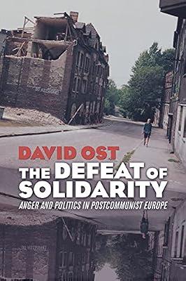 The Defeat of Solidarity: Anger And Politics in Postcommunist Europe by Ost, David | Paperback | History