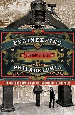 Engineering Philadelphia: The Sellers Family and the Industrial Metropolis by Vitiello, Domenic | Hardcover | History