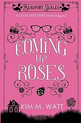 Coming Up Roses: A Cozy Mystery (with Dragons): 6 (Beaufort Scales Mystery) by Watt, Kim M | Paperback | Fiction
