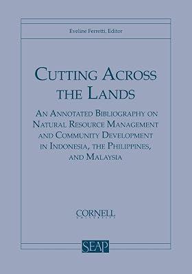 Cutting Across the Lands: An Annotated Bibliography on Natural Resource Management and Community Development in Indonesia, the Philippines, and Malaysia: 16 (Southeast Asia Program Series.) | Paperback | Nature 2