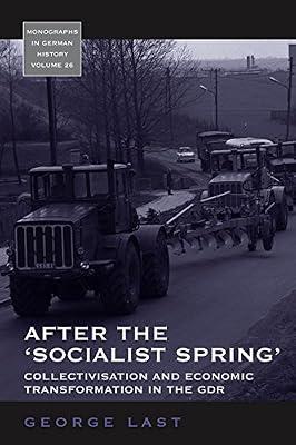 After the 'Socialist Spring': Collectivisation and Economic Transformation in the GDR: 26 (Monographs in German History, 26) by Last, George | Paperback | History