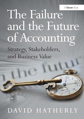 The Failure and the Future of Accounting: Strategy, Stakeholders, and Business Value by Hatherly, David | Hardcover | Economics