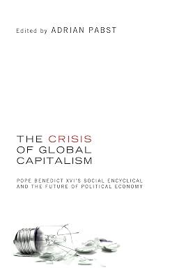 The Crisis of Global Capitalism: Pope Benedict XVI's Social Encyclical and the Future of Political Economy | Paperback | Religion: General 2