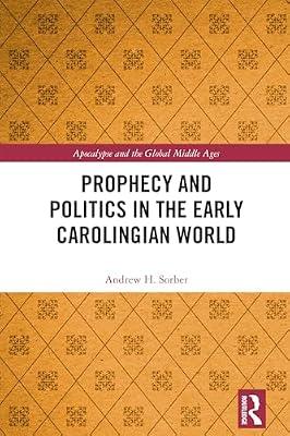 Prophecy and Politics in the Early Carolingian World (Apocalypse and the Global Middle Ages) by Sorber, Andrew | Paperback | History