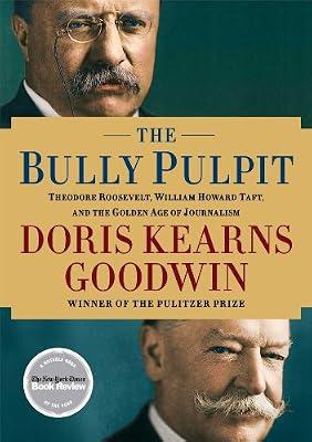 The Bully Pulpit: Theodore Roosevelt, William Howard Taft, and the Golden Age of Journalism by Goodwin, Doris Kearns | Paperback