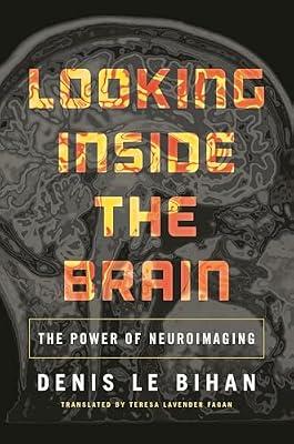 Looking Inside the Brain: The Power of Neuroimaging by Le Bihan, Denis | Hardcover | Science