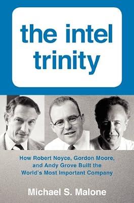 The Intel Trinity: How Robert Noyce, Gordon Moore, and Andy Grove Built the World's Most Important Company by Malone, Michael S. | Hardcover | Business & Economics