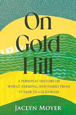 On Gold Hill: A Personal History of Wheat, Farming, and Family, from Punjab to California by Moyer, Jaclyn | Hardcover | Biography & Autobiography