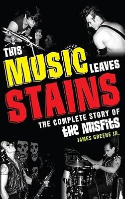 This Music Leaves Stains: The Complete Story of the Misfits by Greene, James, Jr. | Paperback | Music