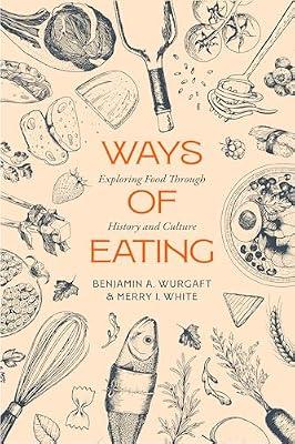 Ways of Eating: Exploring Food Through History and Culture: 81 (California Studies in Food and Culture, 81) by White, Merry I.; Wurgaft, Benjamin Aldes | Hardcover | Social Science