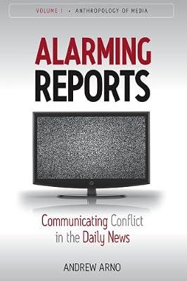 Alarming Reports: Communicating Conflict in the Daily News: 1 (Anthropology of Media, 1) by Arno, Andrew | Paperback | Social Science